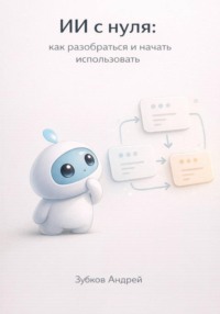 ИИ с нуля: как разобраться и начать использовать