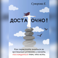 Достаточно! Как перестать гнаться за «успешным успехом» и начать наслаждаться тем, что есть.