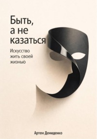 Быть, а не казаться: Искусство жить своей жизнью