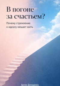 В погоне за счастьем?: Почему стремление к идеалу мешает жить
