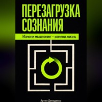 Перезагрузка сознания: Измени мышление – измени жизнь
