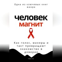 Человек-магнит. Как голос, манеры и такт превращают знакомство в доверие