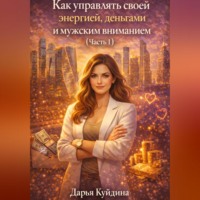 Как управлять своей энергией, деньгами и мужским вниманием (Часть 1)