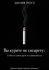 Вы курите не сигарету: О чём на самом деле эта зависимость