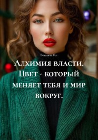 Алхимия власти. Цвет – который меняет тебя и мир вокруг.