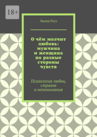 О чём молчит любовь: мужчина и женщина по разные стороны чувств. Психология любви, страхов и непонимания