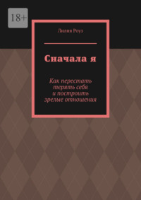 Сначала я. Как перестать терять себя и построить зрелые отношения