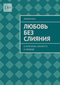 Любовь без слияния. О мужчинах, близости и свободе