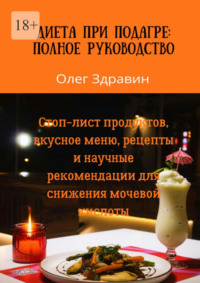 Диета при подагре: полное руководство. Стоп-лист продуктов, вкусное меню, рецепты и научные рекомендации для снижения мочевой кислоты