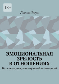 Эмоциональная зрелость в отношениях. Без сценариев, манипуляций и ожиданий