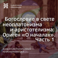 Богословие в свете неоплатонизма и аристотелизма: Ориген «О началах». Часть 1