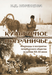Культурное пограничье. Финляндцы в восприятии петербургского общества на рубеже XIX–XX веков
