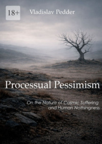 Processual Pessimism. On the Nature of Cosmic Suffering and Human Nothingness