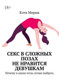 Секс в сложных позах не нравится девушкам. Почему и какие позы лучше выбрать