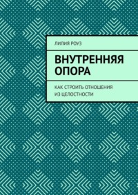 Внутренняя опора. Как строить отношения из целостности