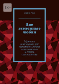 Две вселенные любви. Мужчина и женщина: как перестать ждать невозможного и стать счастливыми