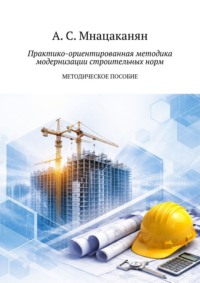 Практико-ориентированная методика модернизации строительных норм. Методическое пособие