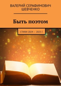 Быть поэтом. Стихи 2024 – 2025 г.