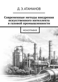 Современные методы внедрения искусственного интеллекта в газовой промышленности. Монография