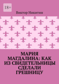 Мария Магдалина: как из свидетельницы сделали грешницу