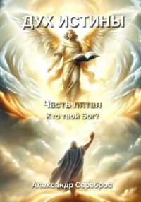 Дух Истины. Часть пятая. Кто твой Бог?