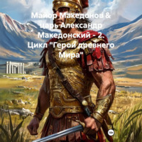 Майор Македонов & царь Александр Македонский – 2. Цикл «Герои древнего Мира»