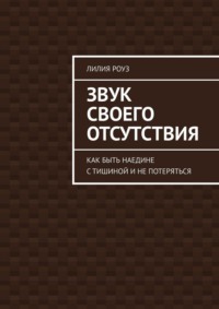 Звук своего отсутствия. Как быть наедине с тишиной и не потеряться