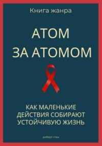 Атом за атомом. Как маленькие действия собирают устойчивую жизнь