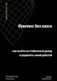 Фриланс без хаоса: как выйти на стабильный доход и управлять своей работой