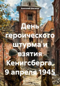 День героического штурма и взятия Кенигсберга. 9 апреля 1945