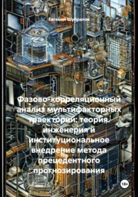 Фазово-корреляционный анализ мультифакторных траекторий: теория. инженерия и институциональное внедрение метода прецедентного прогнозирования