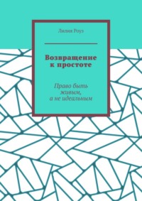 Возвращение к простоте. Право быть живым, а не идеальным