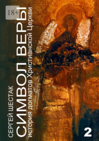 Символ веры. История догматов Христианской церкви. Часть вторая