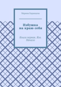 Избушка на краю себя. Книга первая. Яга. Начало