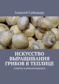 Искусство выращивания грибов в теплице. Советы и рекомендации