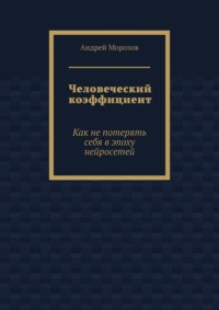 Человеческий коэффициент. Как не потерять себя в эпоху нейросетей