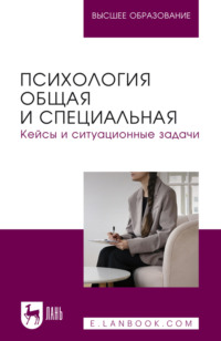 Психология общая и специальная. Кейсы и ситуационные задачи. Учебное пособие для вузов