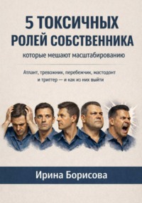 5 токсичных ролей собственника, которые мешают масштабированию. Атлант, тревожник, перебежчик, мастодонт и триггер – и как из них выйти