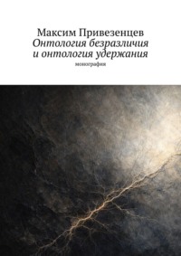 Онтология безразличия и онтология удержания. Монография