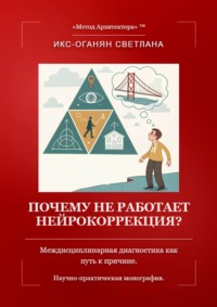 Почему не работает нейрокоррекция? Междисциплинарная диагностика как путь к причине. Научно-практическая монография.