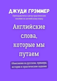 Английские слова, которые мы путаем. Объяснения на русском, примеры, истории и практические задания