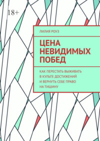 Цена невидимых побед. Как перестать выживать в культе достижений и вернуть себе право на тишину