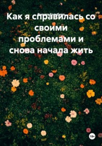 Как я справилась со своими проблемами и снова начала жить