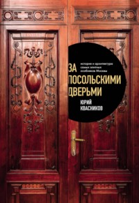 За посольскими дверьми. История и архитектура самых элитных особняков Москвы
