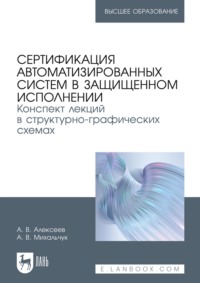Сертификация автоматизированных систем в защищенном исполнении. Конспект лекций в структурно-графических схемах. Учебное пособие для вузов