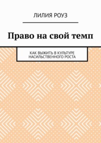 Право на свой темп. Как выжить в культуре насильственного роста