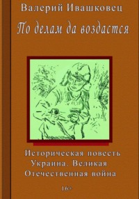 По делам да воздастся. Историческая повесть. Украина. Великая Отечественная война