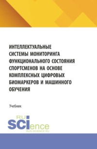 Интеллектуальные системы мониторинга функционального состояния спортсменов на основе комплексных цифровых биомаркеров и машинного обучения. (Аспирантура, Бакалавриат, Магистратура). Учебник.