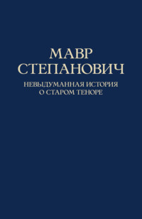 Мавр Степанович. Невыдуманная история о старом теноре
