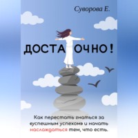 Достаточно! Как перестать гнаться за «успешным успехом» и начать наслаждаться тем, что есть